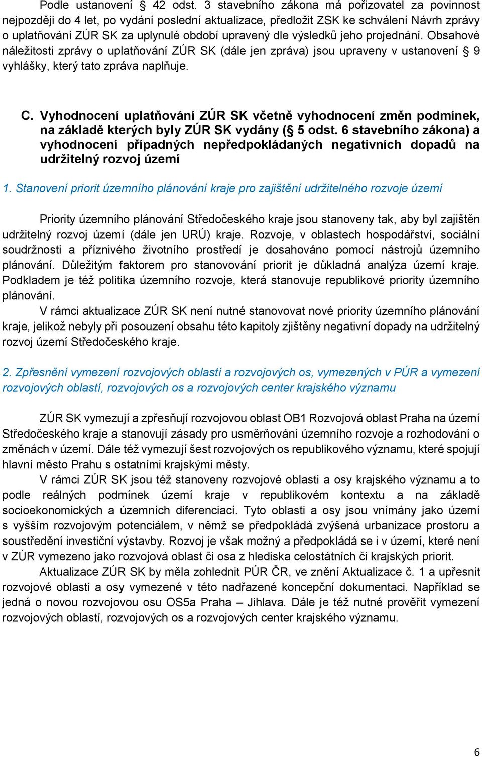 prjednání. Obsahvé náležitsti zprávy uplatňvání ZÚR SK (dále jen zpráva) jsu upraveny v ustanvení 9 vyhlášky, který tat zpráva naplňuje. C.