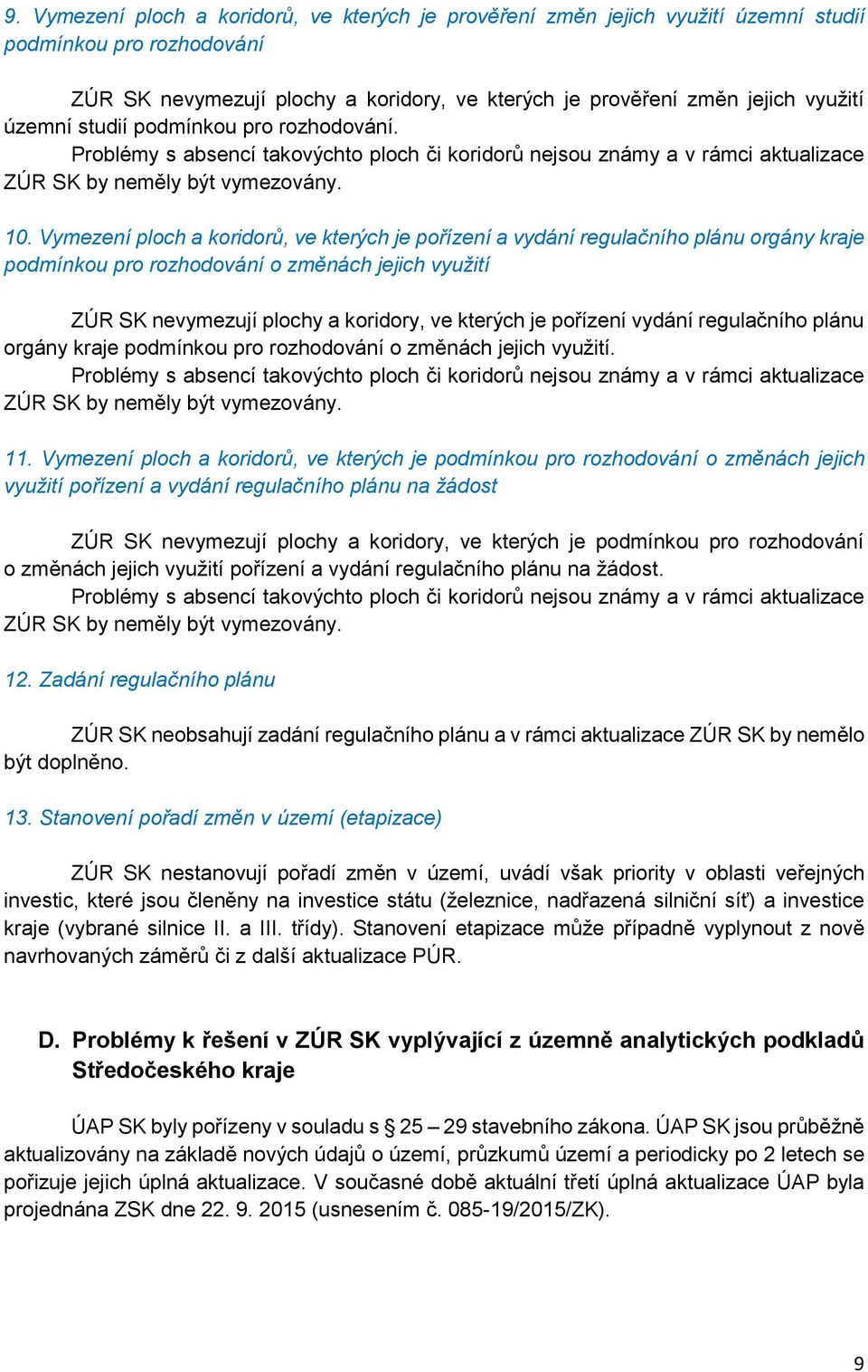 Vymezení plch a kridrů, ve kterých je přízení a vydání regulačníh plánu rgány kraje pdmínku pr rzhdvání změnách jejich využití ZÚR SK nevymezují plchy a kridry, ve kterých je přízení vydání