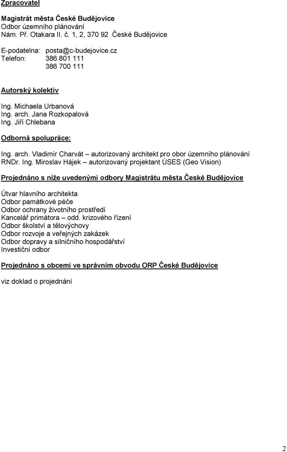 Ing. Miroslav Hájek autorizovaný projektant ÚSES (Geo Vision) Projednáno s níže uvedenými odbory Magistrátu města České Budějovice Útvar hlavního architekta Odbor památkové péče Odbor ochrany