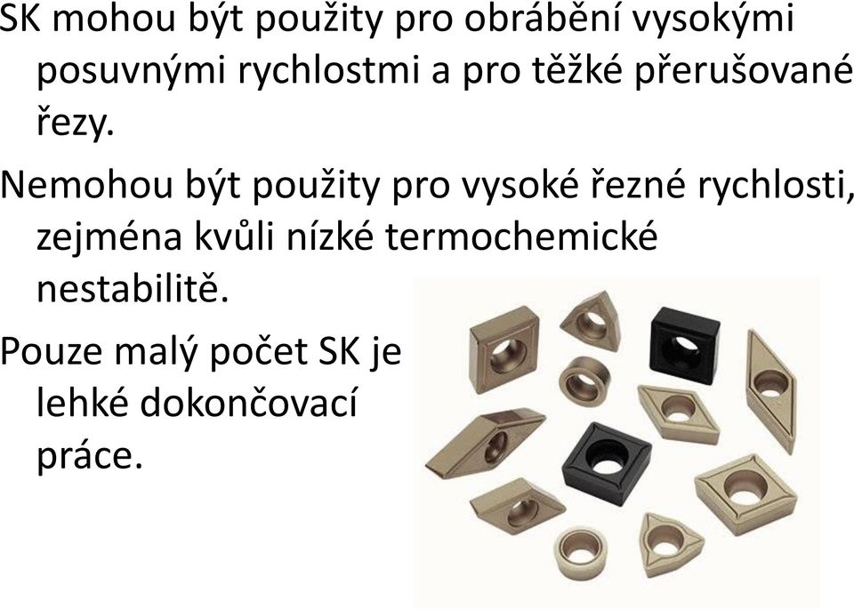 Nemohou být použity pro vysoké řezné rychlosti, zejména kvůli