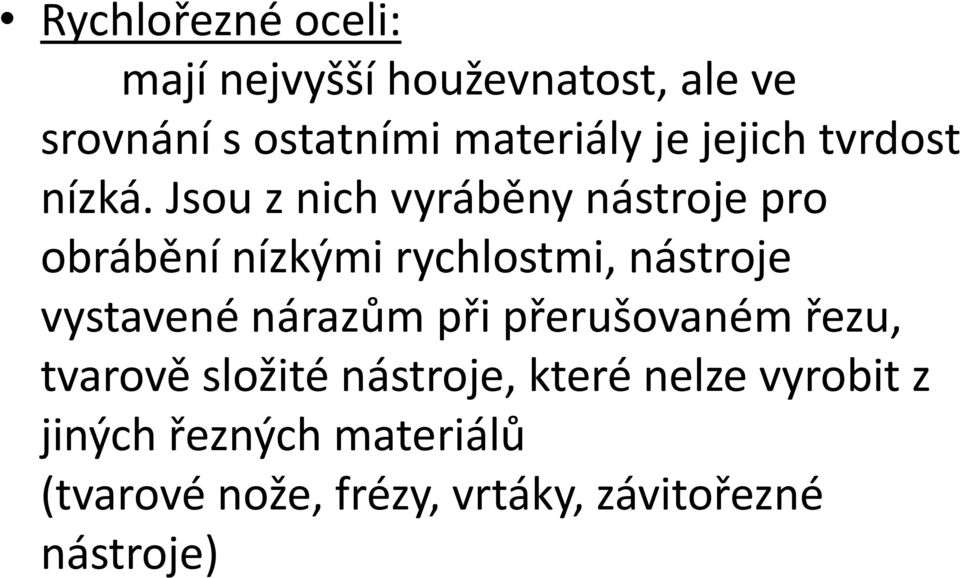 Jsou z nich vyráběny nástroje pro obrábění nízkými rychlostmi, nástroje vystavené