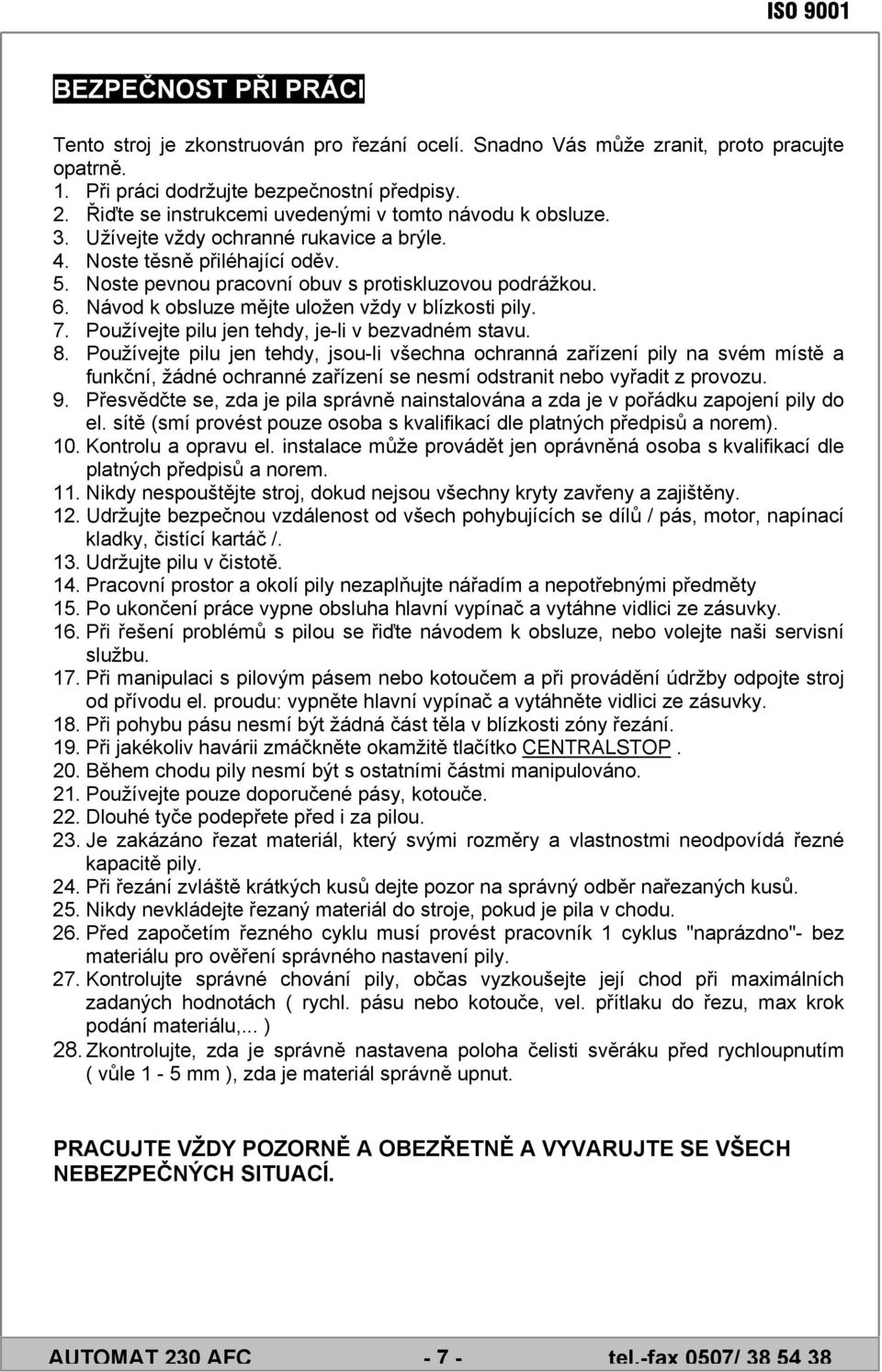 Návod k obsluze mějte uložen vždy v blízkosti pily. 7. Používejte pilu jen tehdy, je-li v bezvadném stavu. 8.