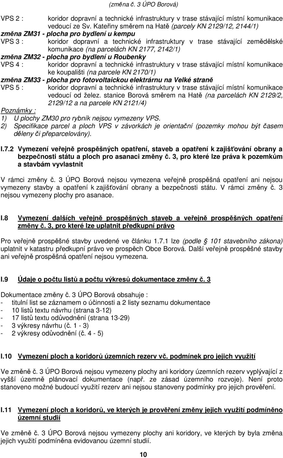 KN 2177, 2142/1) změna ZM32 - plocha pro bydlení u Roubenky VPS 4 : koridor dopravní a technické infrastruktury v trase stávající místní komunikace ke koupališti (na parcele KN 2170/1) změna ZM33 -