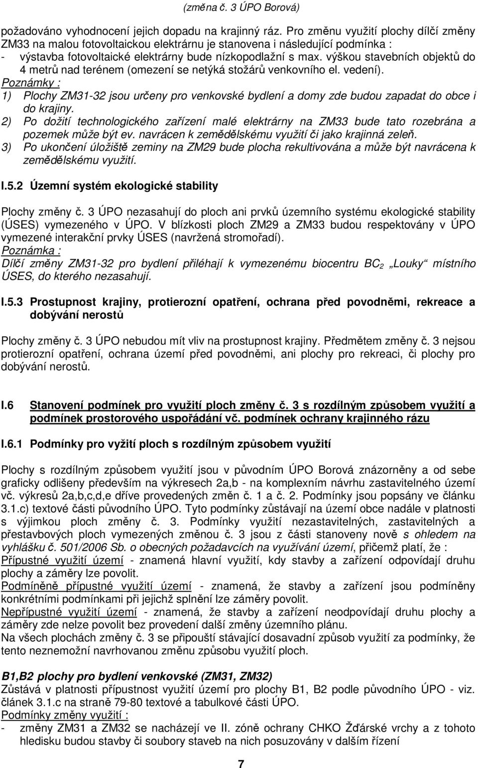 výškou stavebních objektů do 4 metrů nad terénem (omezení se netýká stožárů venkovního el. vedení).