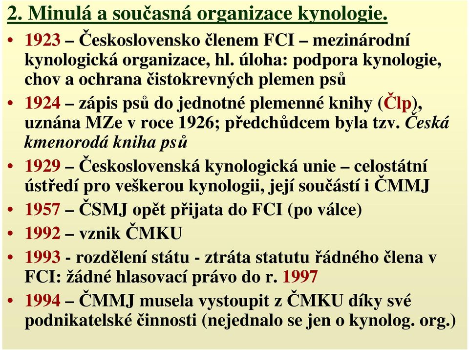 Česká kmenorodá kniha psů 1929 Československá kynologická unie celostátní ústředí pro veškerou kynologii, její součástí i ČMMJ 1957 ČSMJ opět přijata do FCI (po