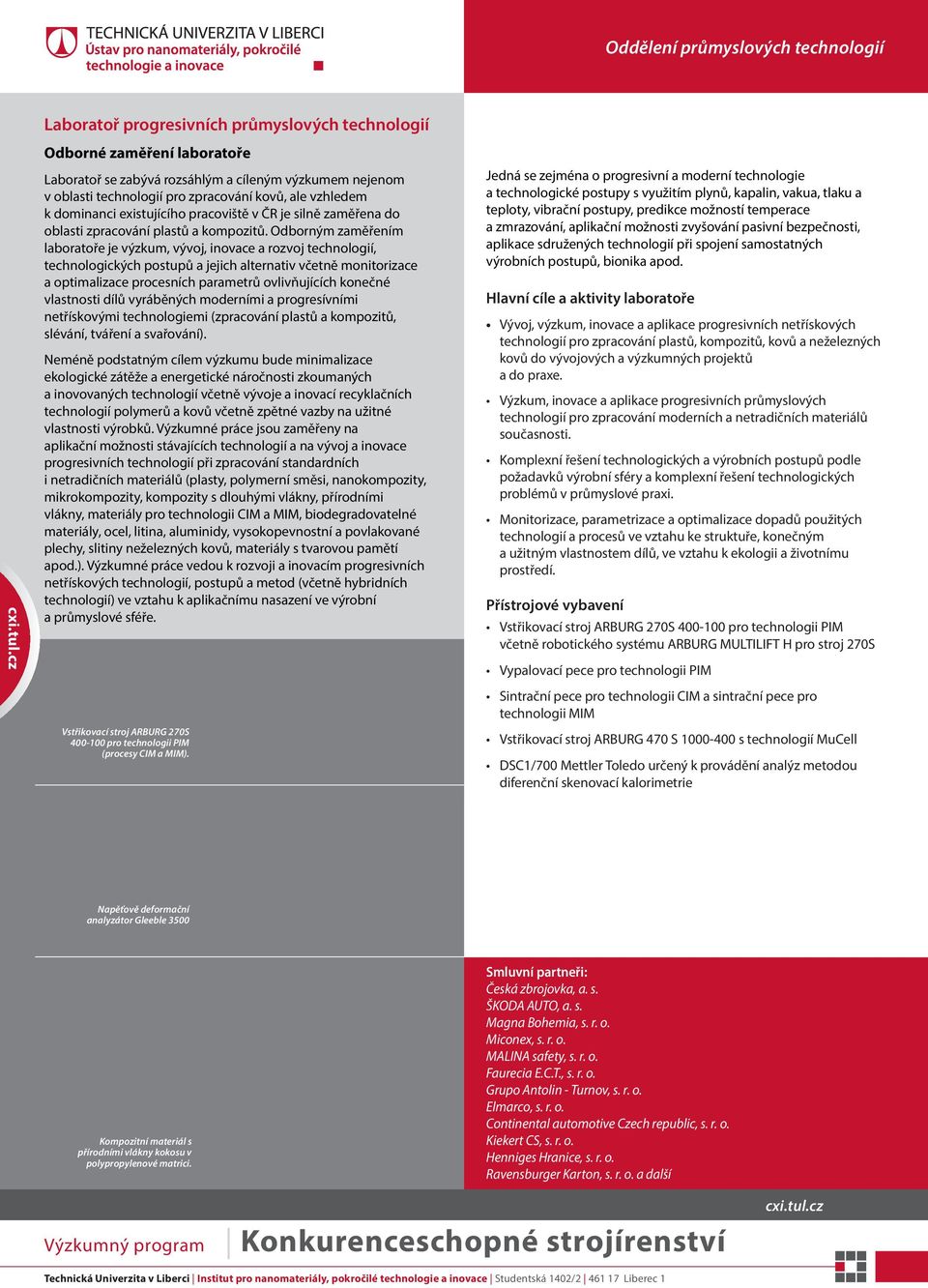 Odborným zaměřením laboratoře je výzkum, vývoj, inovace a rozvoj technologií, technologických postupů a jejich alternativ včetně monitorizace a optimalizace procesních parametrů ovlivňujících konečné