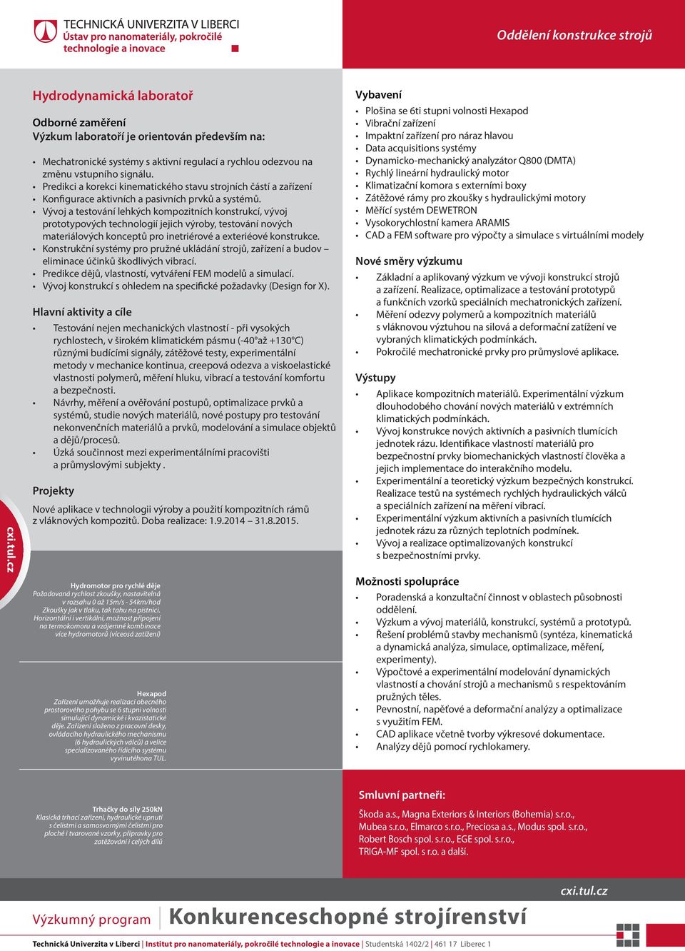 Vývoj a testování lehkých kompozitních konstrukcí, vývoj prototypových technologií jejich výroby, testování nových materiálových konceptů pro inetriérové a exteriéové konstrukce.