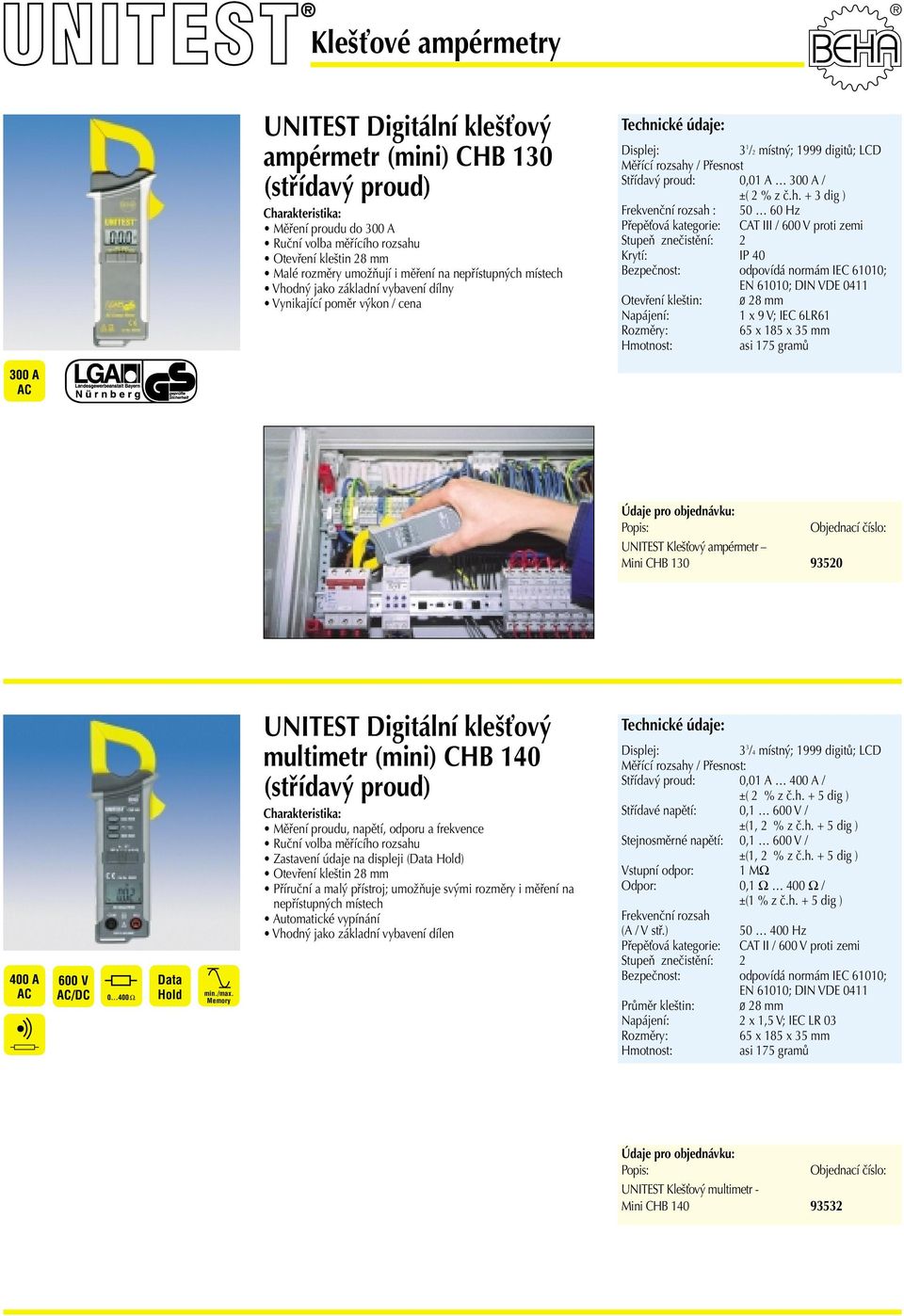 + 3 dig ) : 50 60 Hz Přepěťová kategorie: CAT III / ti zemi Krytí: IP 40 61010; EN 61010; DIN VDE 0411 Otevření kleštin: ø 28 mm Napájení: 1 x 9 V; 61 65 x 185 x 35 mm asi 175 gramů 300 A UNITEST