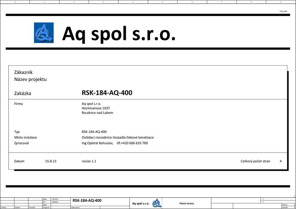 Zákazník Název projektu Zakázka RSK 8 AQ 00 Firma Aq spol  Hochmanova 07 Roudnice nad Labem Typ Místo