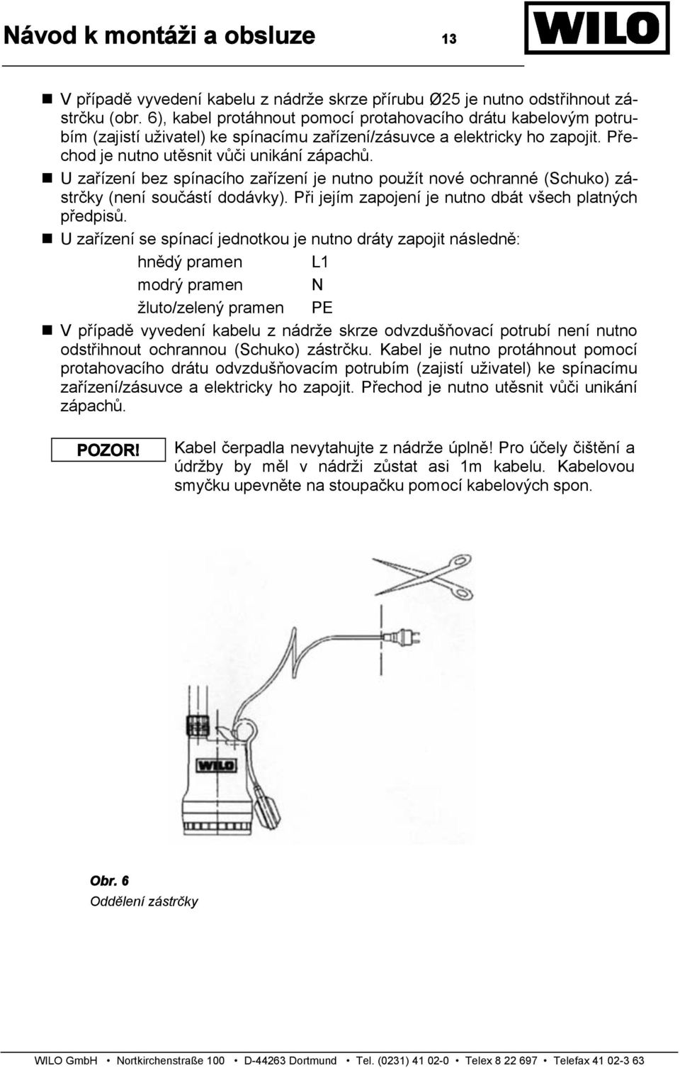 U zařízení bez spínacího zařízení je nutno použít nové ochranné (Schuko) zástrčky (není součástí dodávky). Při jejím zapojení je nutno dbát všech platných předpisů.