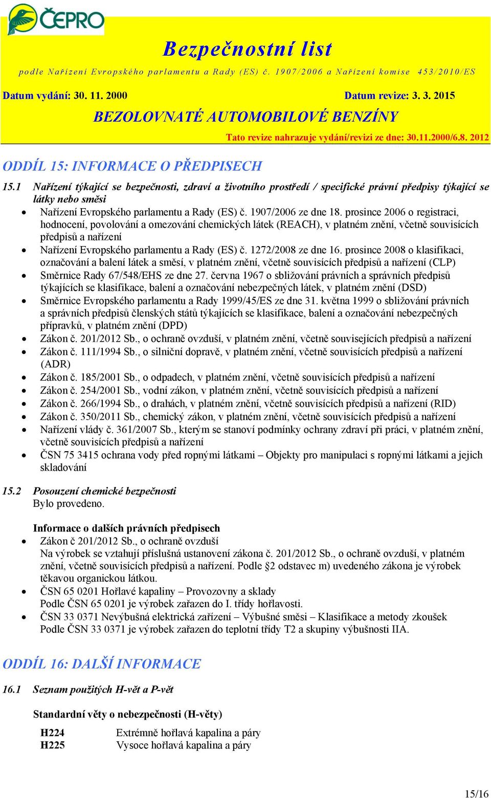 prosince 2006 o registraci, hodnocení, povolování a omezování chemických látek (REACH), v platném znění, včetně souvisících předpisů a nařízení Nařízení Evropského parlamentu a Rady (ES) č.
