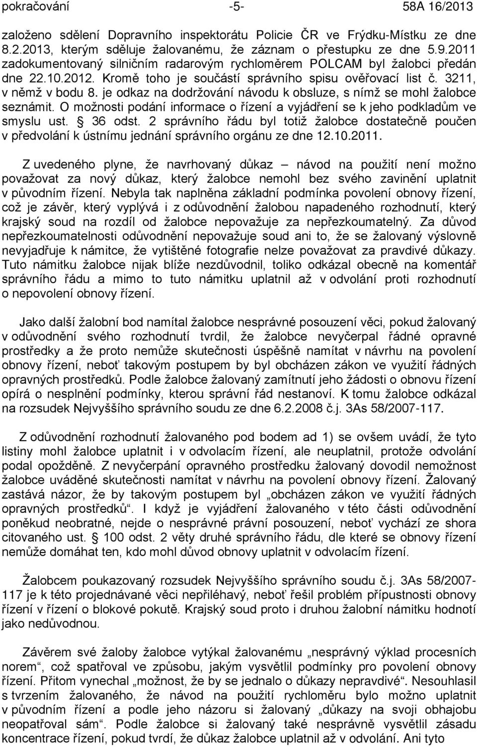 je odkaz na dodržování návodu k obsluze, s nímž se mohl žalobce seznámit. O možnosti podání informace o řízení a vyjádření se k jeho podkladům ve smyslu ust. 36 odst.