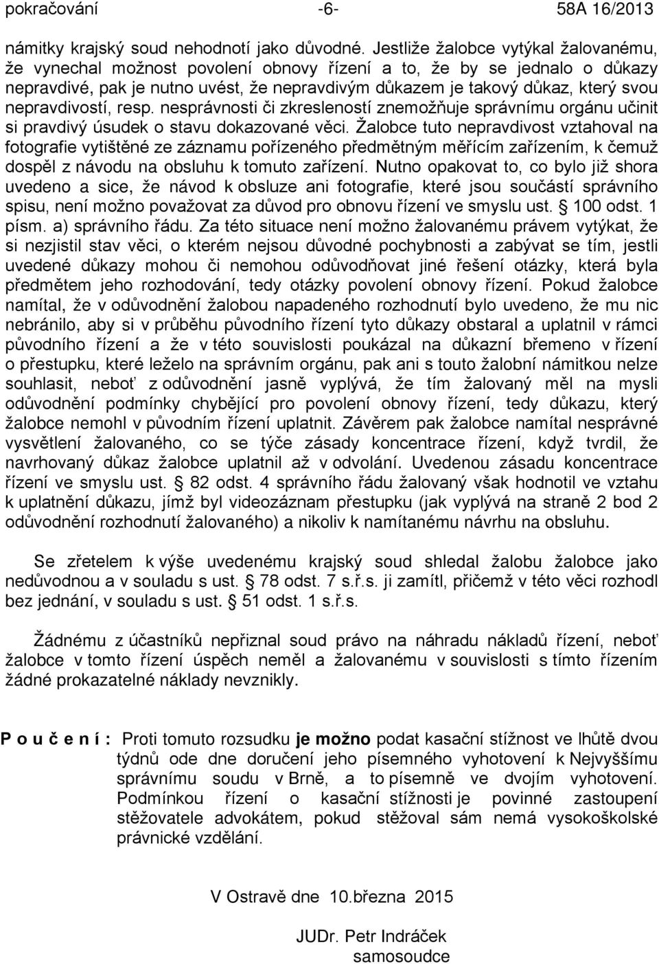 nepravdivostí, resp. nesprávnosti či zkresleností znemožňuje správnímu orgánu učinit si pravdivý úsudek o stavu dokazované věci.