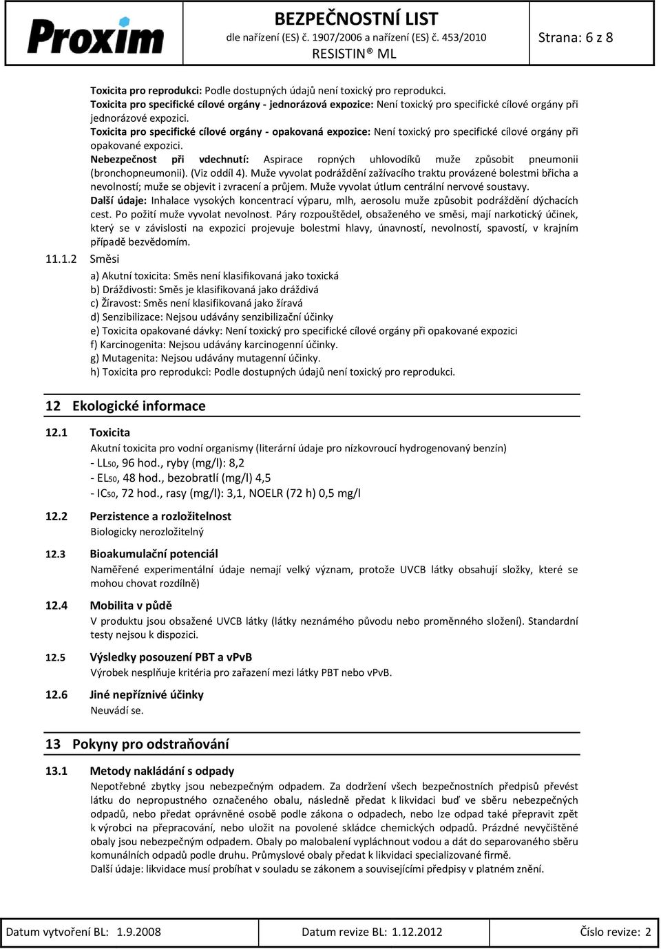 Toxicita pro specifické cílové orgány - opakovaná expozice: Není toxický pro specifické cílové orgány při opakované expozici.