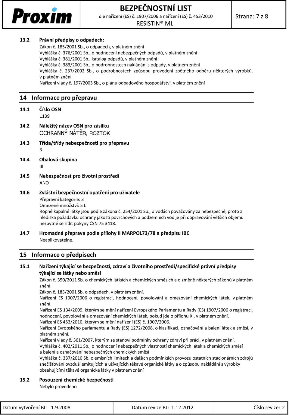 , o podrobnostech způsobu provedení zpětného odběru některých výrobků, v platném znění Nařízení vlády č. 197/2003 Sb., o plánu odpadového hospodářství, v platném znění 14 Informace pro přepravu 14.