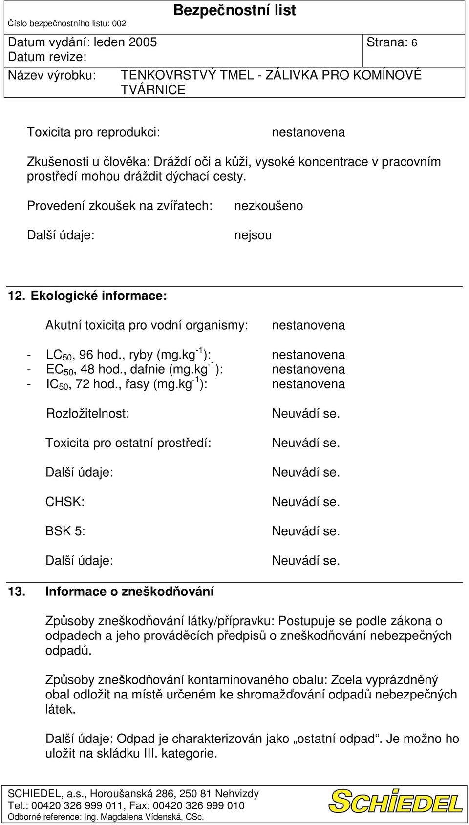 kg -1 ): Rozložitelnost: Toxicita pro ostatní prostedí: CHSK: BSK 5: 13.