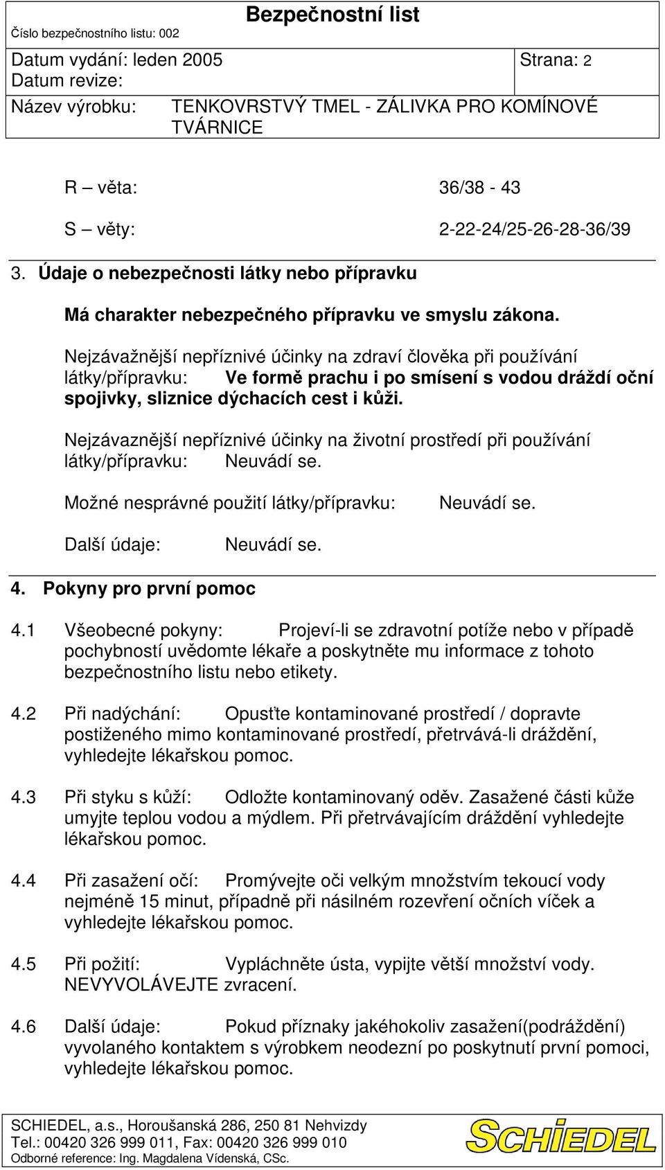 Nejzávaznjší nepíznivé úinky na životní prostedí pi používání látky/pípravku: Možné nesprávné použití látky/pípravku: 4. Pokyny pro první pomoc 4.