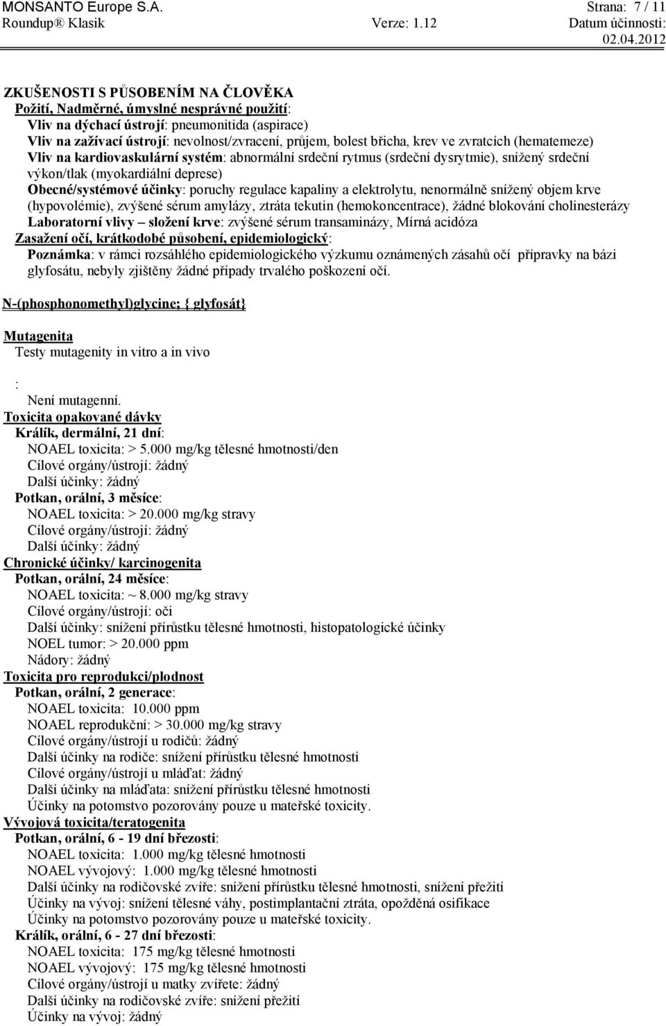 Strana: 7 / 11 ZKUŠENOSTI S PŮSOBENÍM NA ČLOVĚKA Poţití, Nadměrné, úmyslné nesprávné pouţití: Vliv na dýchací ústrojí: pneumonitida (aspirace) Vliv na zaţívací ústrojí: nevolnost/zvracení, průjem,