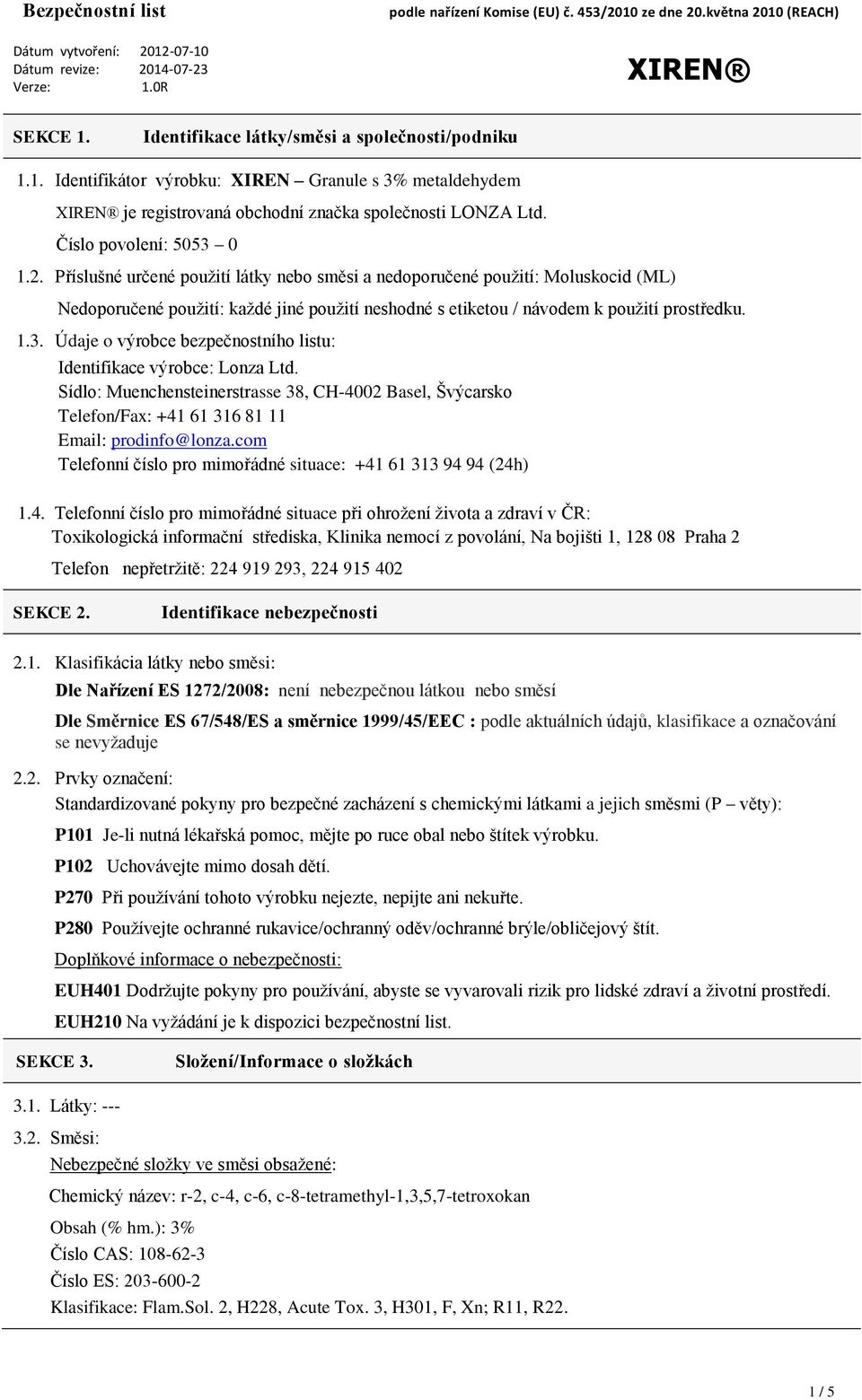 Údaje o výrobce bezpečnostního listu: Identifikace výrobce: Lonza Ltd. Sídlo: Muenchensteinerstrasse 38, CH-4002 Basel, Švýcarsko Telefon/Fax: +41 61 316 81 11 Email: prodinfo@lonza.