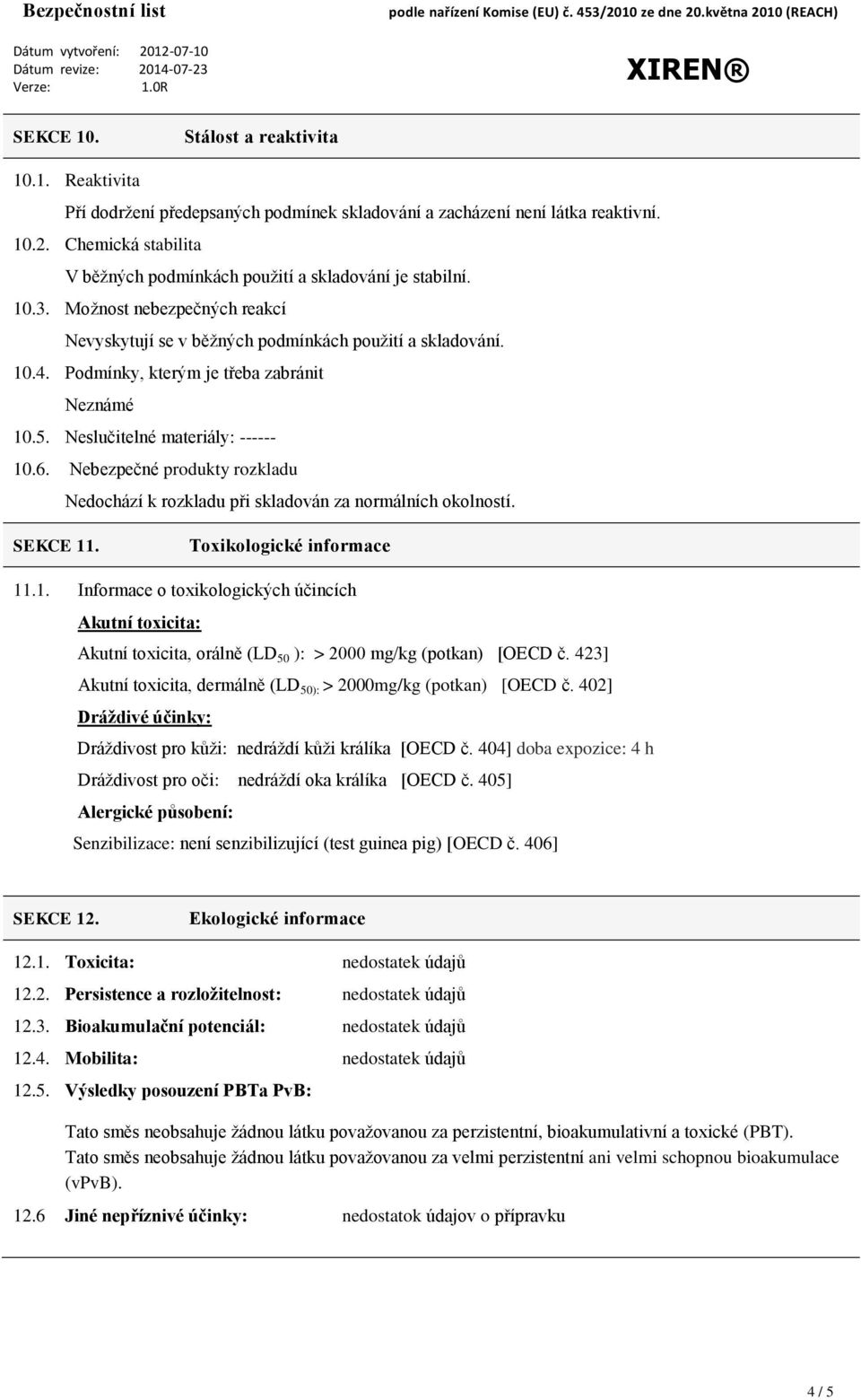 Podmínky, kterým je třeba zabránit Neznámé 10.5. Neslučitelné materiály: ------ 10.6. Nebezpečné produkty rozkladu Nedochází k rozkladu při skladován za normálních okolností. SEKCE 11.