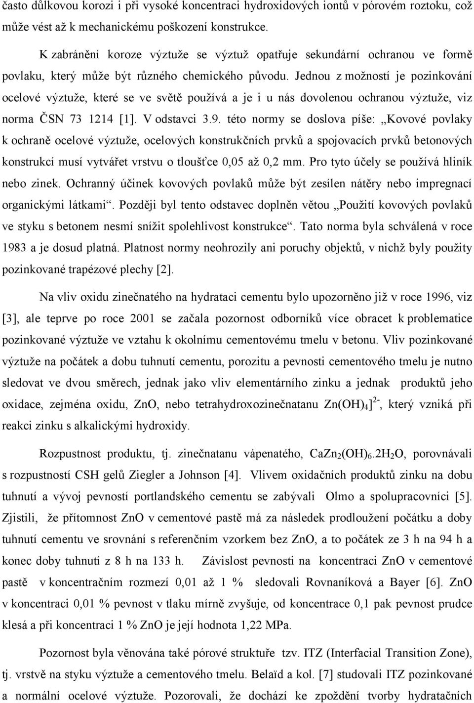 Jednou z možností je pozinkování ocelové výztuže, které se ve světě používá a je i u nás dovolenou ochranou výztuže, viz norma ČSN 73 1214 [1]. V odstavci 3.9.