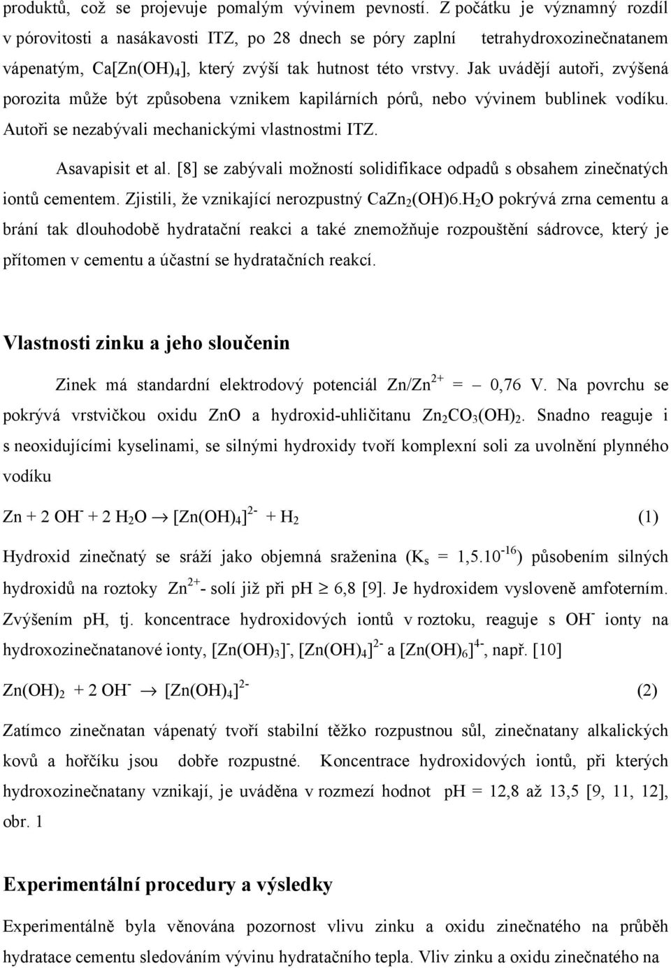 Jak uvádějí autoři, zvýšená porozita může být způsobena vznikem kapilárních pórů, nebo vývinem bublinek vodíku. Autoři se nezabývali mechanickými vlastnostmi ITZ. Asavapisit et al.