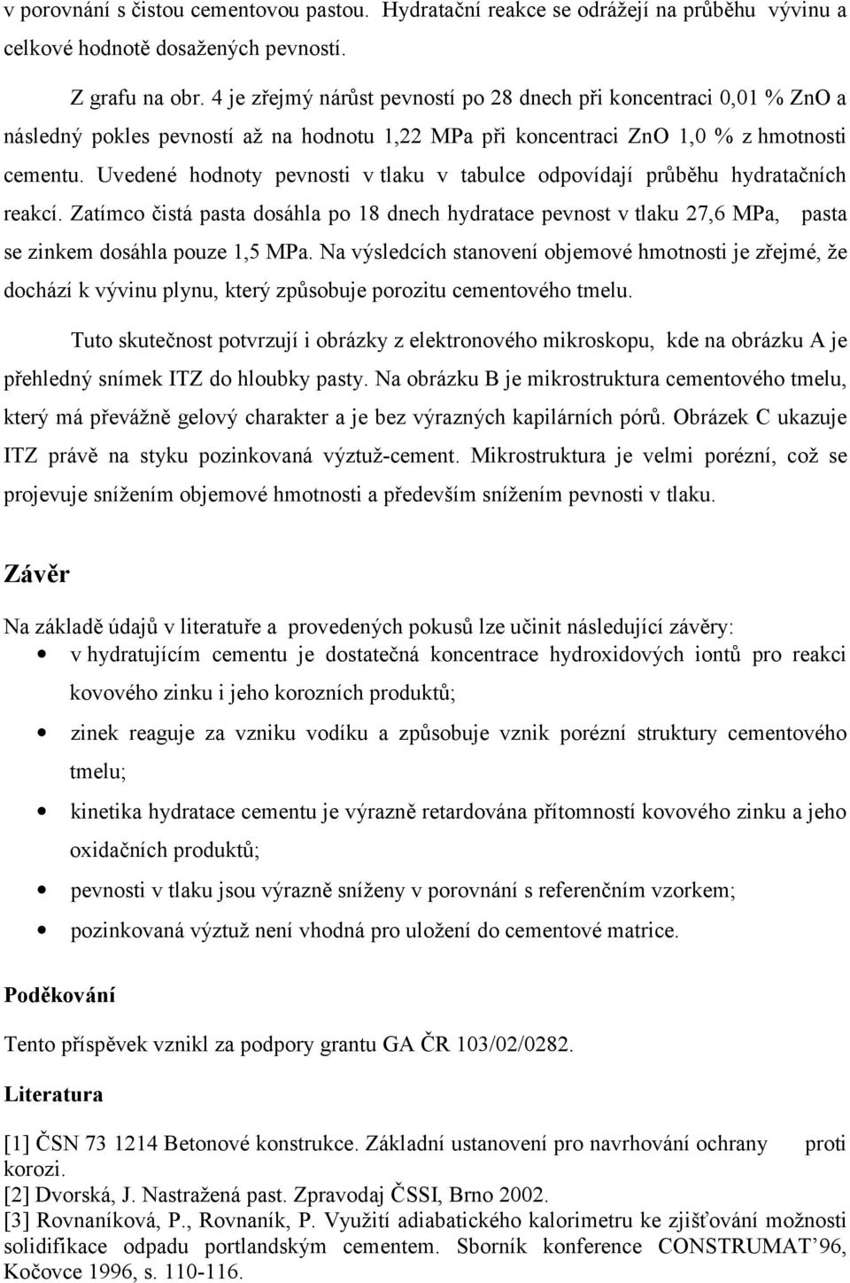 Uvedené hodnoty pevnosti v tlaku v tabulce odpovídají průběhu hydratačních reakcí. Zatímco čistá pasta dosáhla po 18 dnech hydratace pevnost v tlaku 27,6 MPa, pasta se zinkem dosáhla pouze 1,5 MPa.