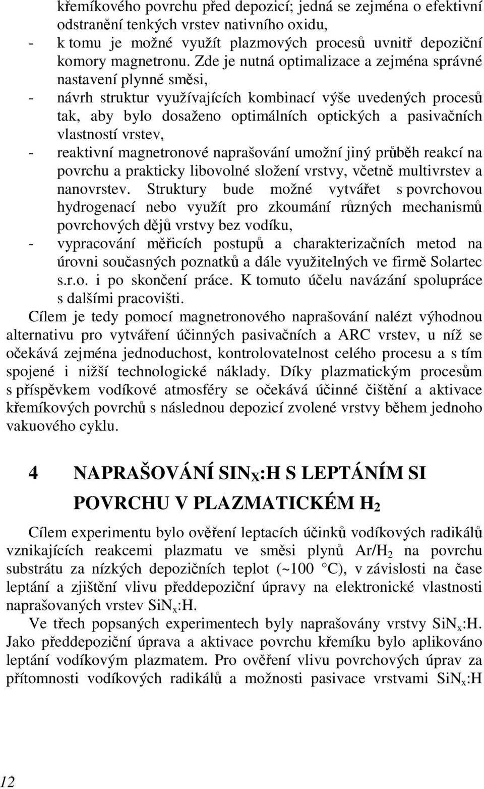 vlastností vrstev, - reaktivní magnetronové naprašování umožní jiný průběh reakcí na povrchu a prakticky libovolné složení vrstvy, včetně multivrstev a nanovrstev.