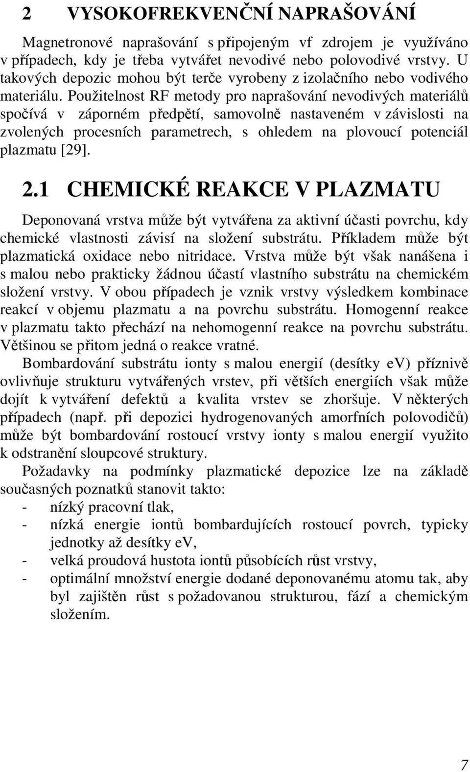 Použitelnost RF metody pro naprašování nevodivých materiálů spočívá v záporném předpětí, samovolně nastaveném v závislosti na zvolených procesních parametrech, s ohledem na plovoucí potenciál