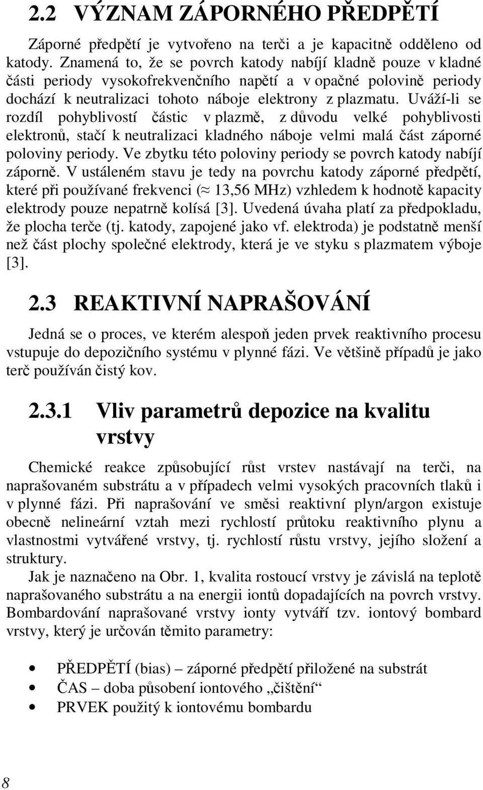 Uváží-li se rozdíl pohyblivostí částic v plazmě, z důvodu velké pohyblivosti elektronů, stačí k neutralizaci kladného náboje velmi malá část záporné poloviny periody.