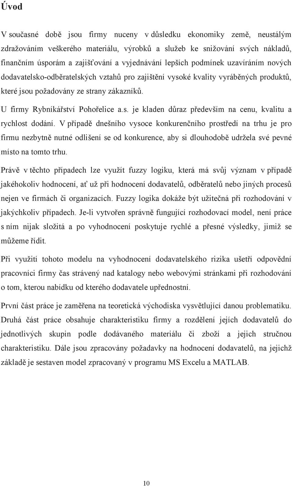 V případě dnešního vysoce konkurenčního prostředí na trhu je pro firmu nezbytně nutné odlišení se od konkurence, aby si dlouhodobě udržela své pevné místo na tomto trhu.