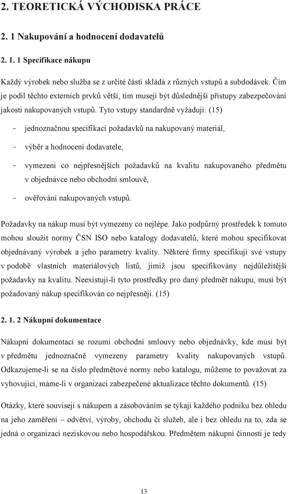 Tyto vstupy standardně vyžadují: (15) - jednoznačnou specifikaci požadavků na nakupovaný materiál, - výběr a hodnocení dodavatele, - vymezení co nejpřesnějších požadavků na kvalitu nakupovaného