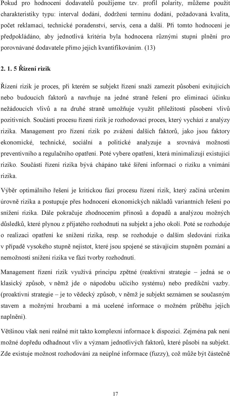 Při tomto hodnocení je předpokládáno, aby jednotlivá kritéria byla hodnocena různými stupni plnění pro porovnávané dodavatele přímo jejich kvantifikováním. (13) 2. 1.