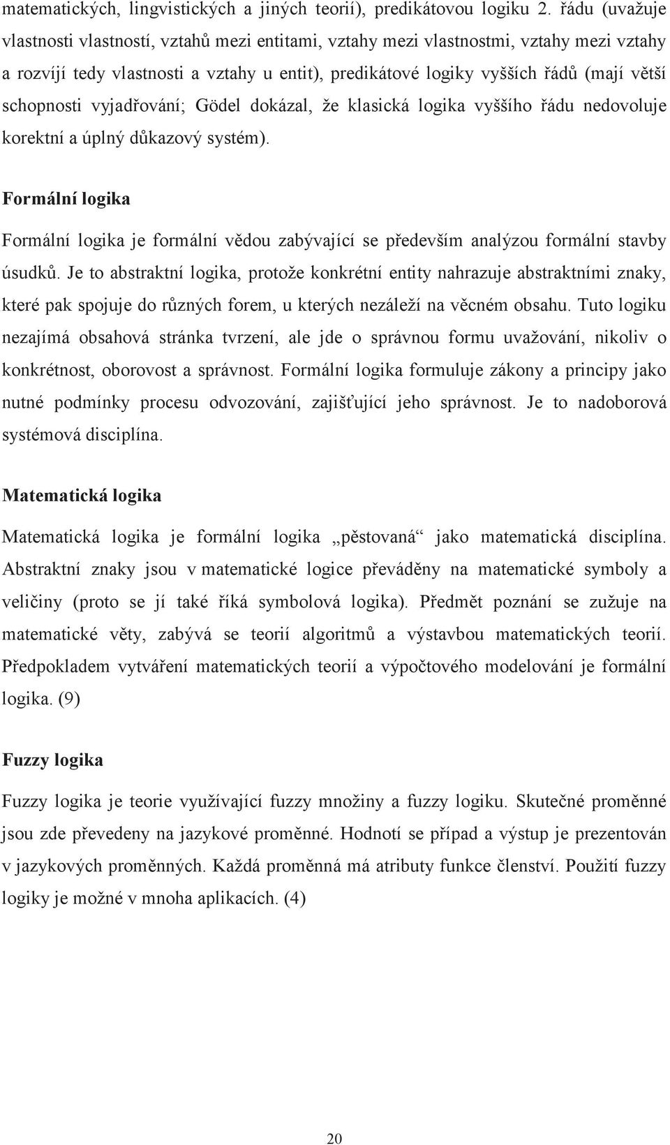 schopnosti vyjadřování; Gödel dokázal, že klasická logika vyššího řádu nedovoluje korektní a úplný důkazový systém).