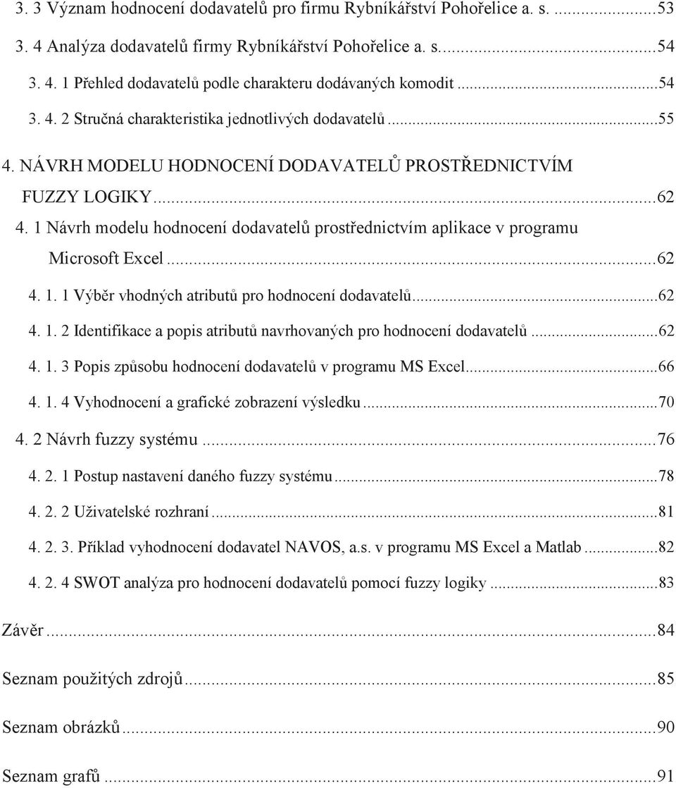 1 Návrh modelu hodnocení dodavatelů prostřednictvím aplikace v programu Microsoft Excel... 62 4. 1. 1 Výběr vhodných atributů pro hodnocení dodavatelů... 62 4. 1. 2 Identifikace a popis atributů navrhovaných pro hodnocení dodavatelů.