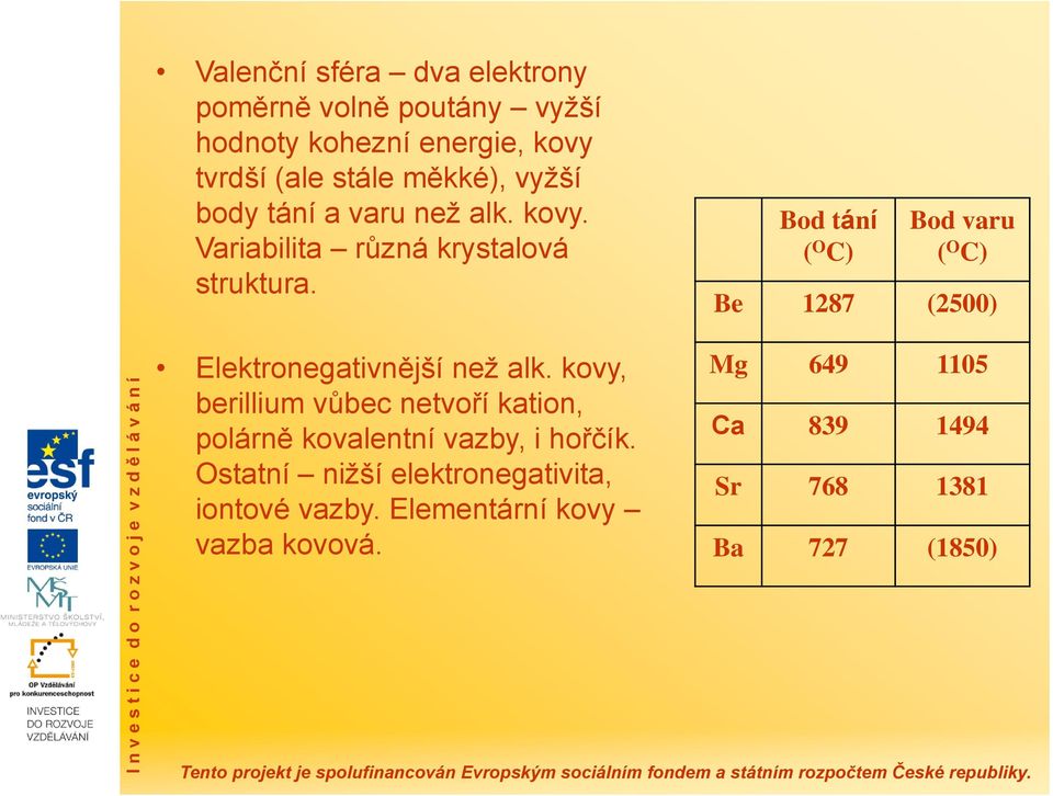 Bod tání ( O C) Bod varu ( O C) Be 1287 (2500) Elektronegativnější než alk.