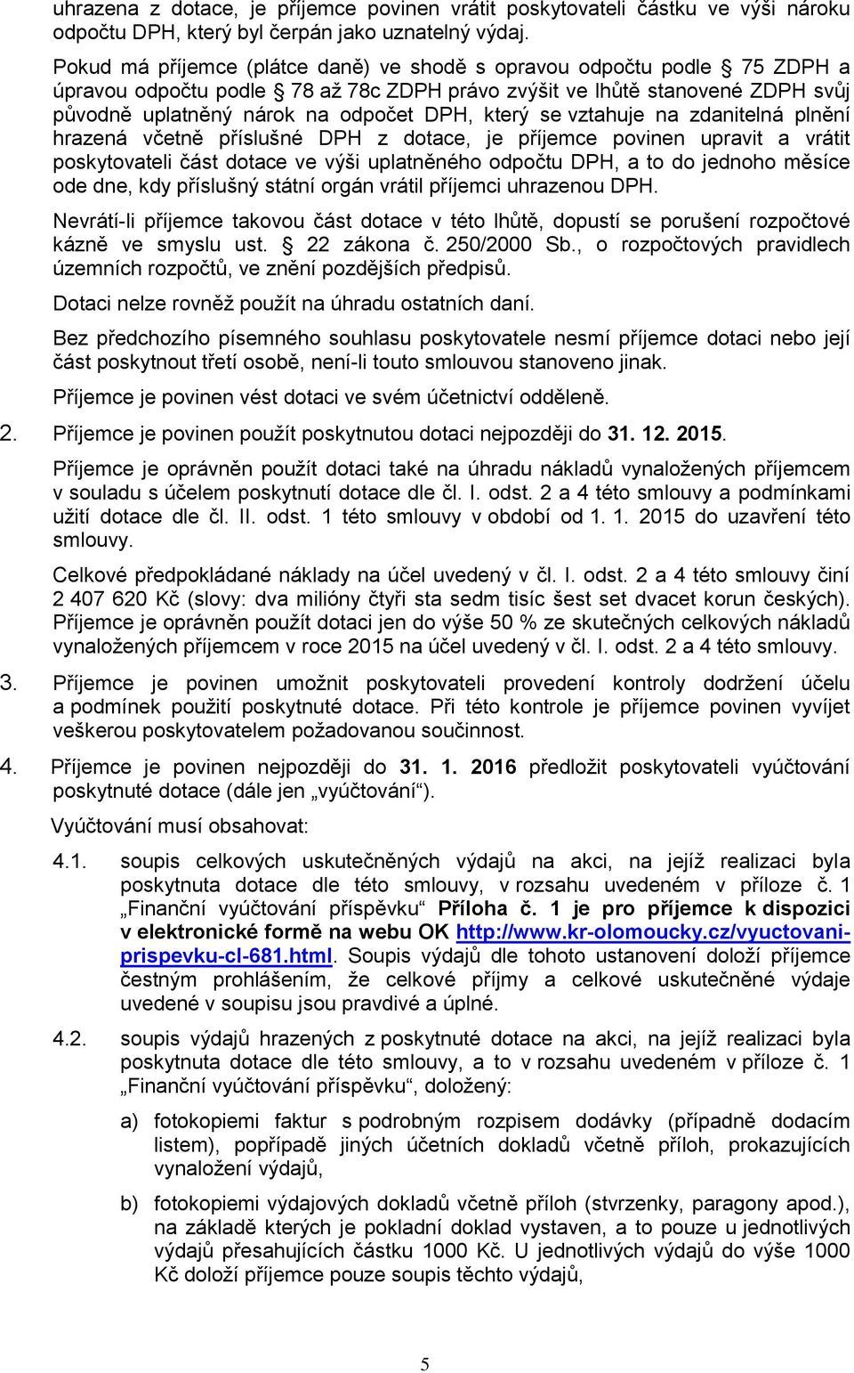 se vztahuje na zdanitelná plnění hrazená včetně příslušné DPH z dotace, je příjemce povinen upravit a vrátit poskytovateli část dotace ve výši uplatněného odpočtu DPH, a to do jednoho měsíce ode dne,