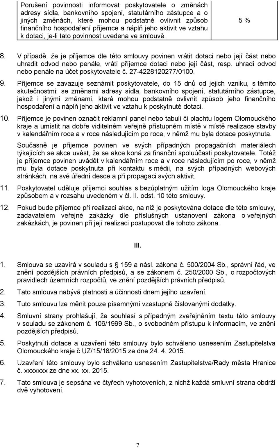 V případě, že je příjemce dle této smlouvy povinen vrátit dotaci nebo její část nebo uhradit odvod nebo penále, vrátí příjemce dotaci nebo její část, resp.