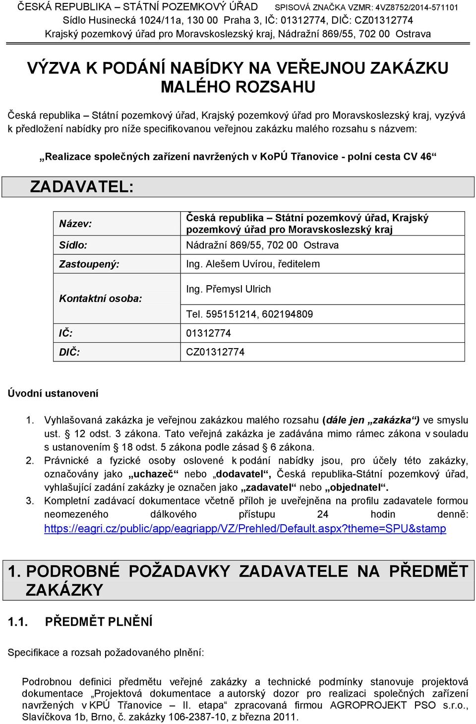 nabídky pro níže specifikovanou veřejnou zakázku malého rozsahu s názvem: Realizace společných zařízení navržených v KoPÚ Třanovice - polní cesta CV 46 ZADAVATEL: Název: Sídlo: Zastoupený: Česká