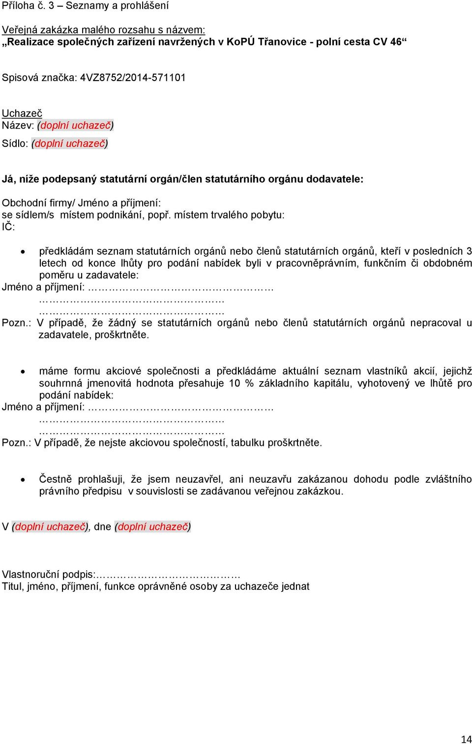 (doplní uchazeč) Sídlo: (doplní uchazeč) Já, níže podepsaný statutární orgán/člen statutárního orgánu dodavatele: Obchodní firmy/ Jméno a příjmení: se sídlem/s místem podnikání, popř.