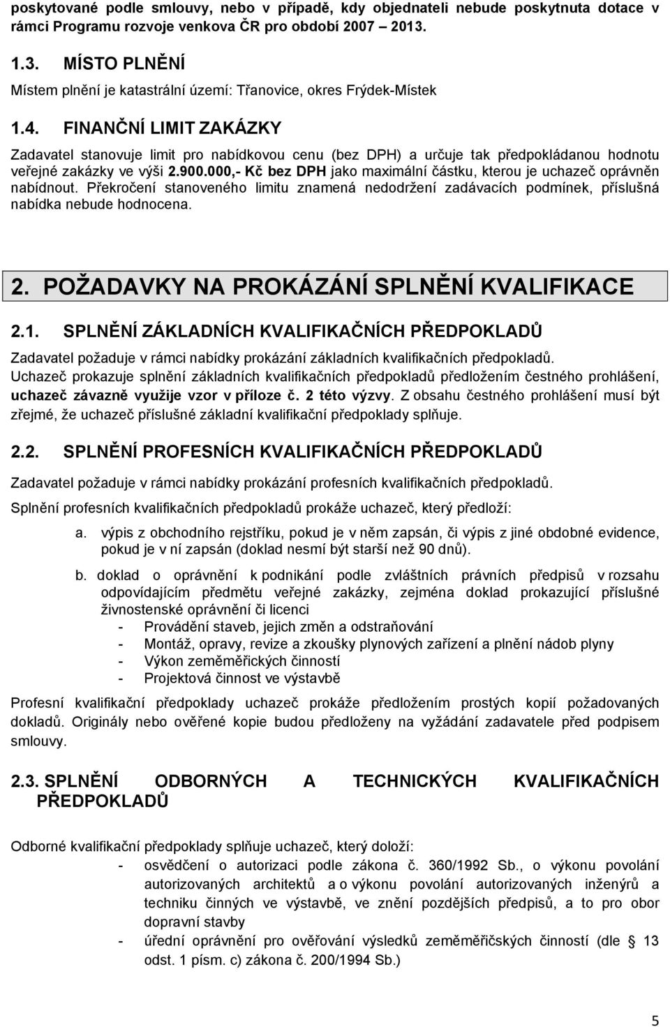 FINANČNÍ LIMIT ZAKÁZKY Zadavatel stanovuje limit pro nabídkovou cenu (bez DPH) a určuje tak předpokládanou hodnotu veřejné zakázky ve výši 2.900.