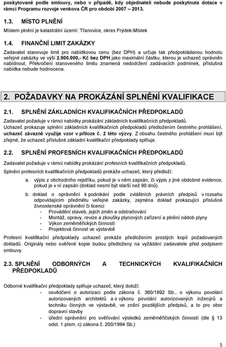 FINANČNÍ LIMIT ZAKÁZKY Zadavatel stanovuje limit pro nabídkovou cenu (bez DPH) a určuje tak předpokládanou hodnotu veřejné zakázky ve výši 2.900.