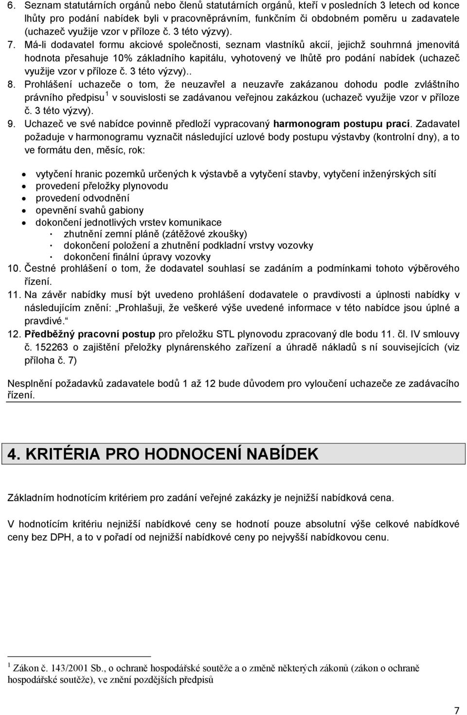 Má-li dodavatel formu akciové společnosti, seznam vlastníků akcií, jejichž souhrnná jmenovitá hodnota přesahuje 10% základního kapitálu, vyhotovený ve lhůtě pro podání nabídek (uchazeč využije vzor v