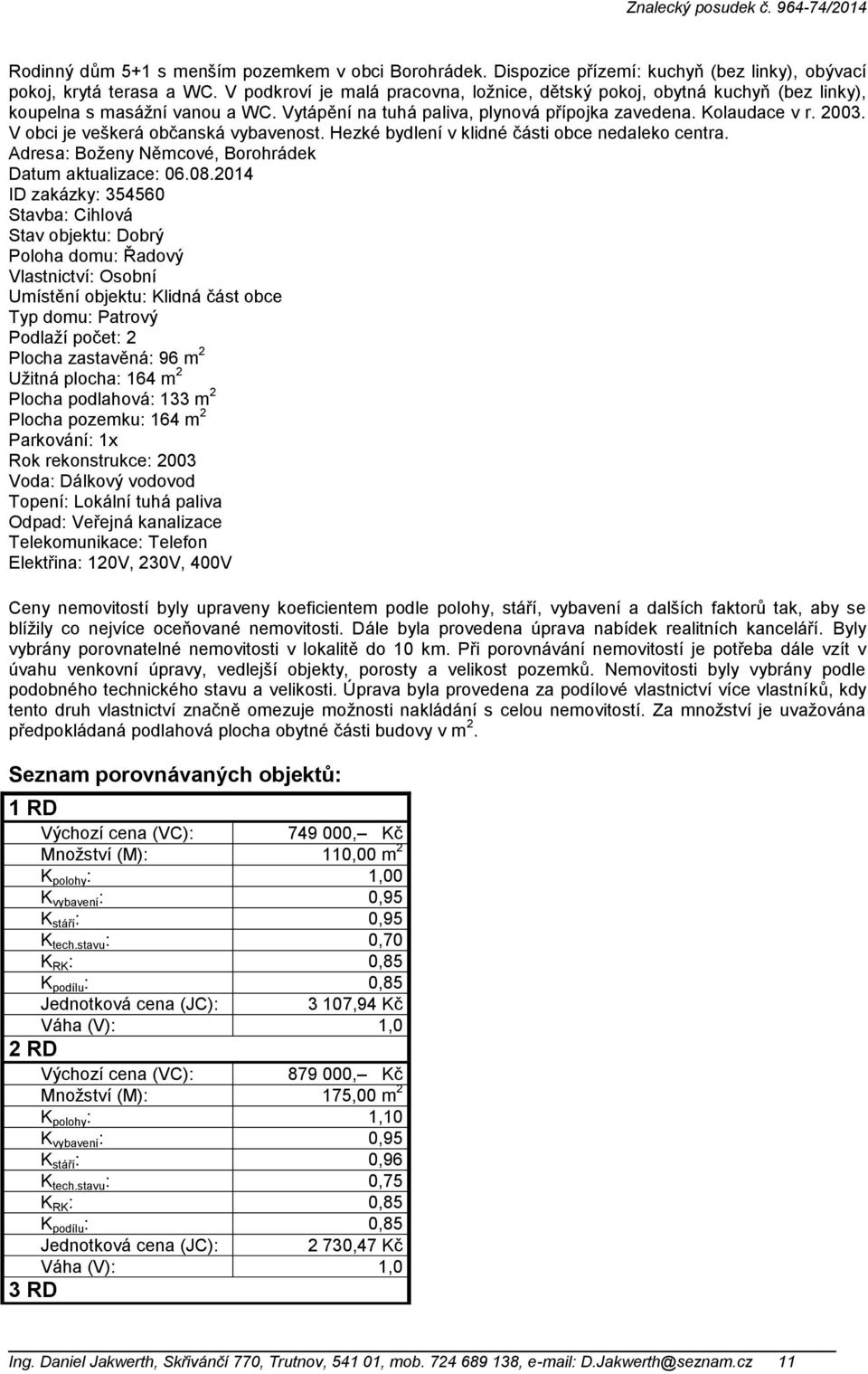 V obci je veškerá občanská vybavenost. Hezké bydlení v klidné části obce nedaleko centra. Adresa: Boženy Němcové, Borohrádek Datum aktualizace: 06.08.