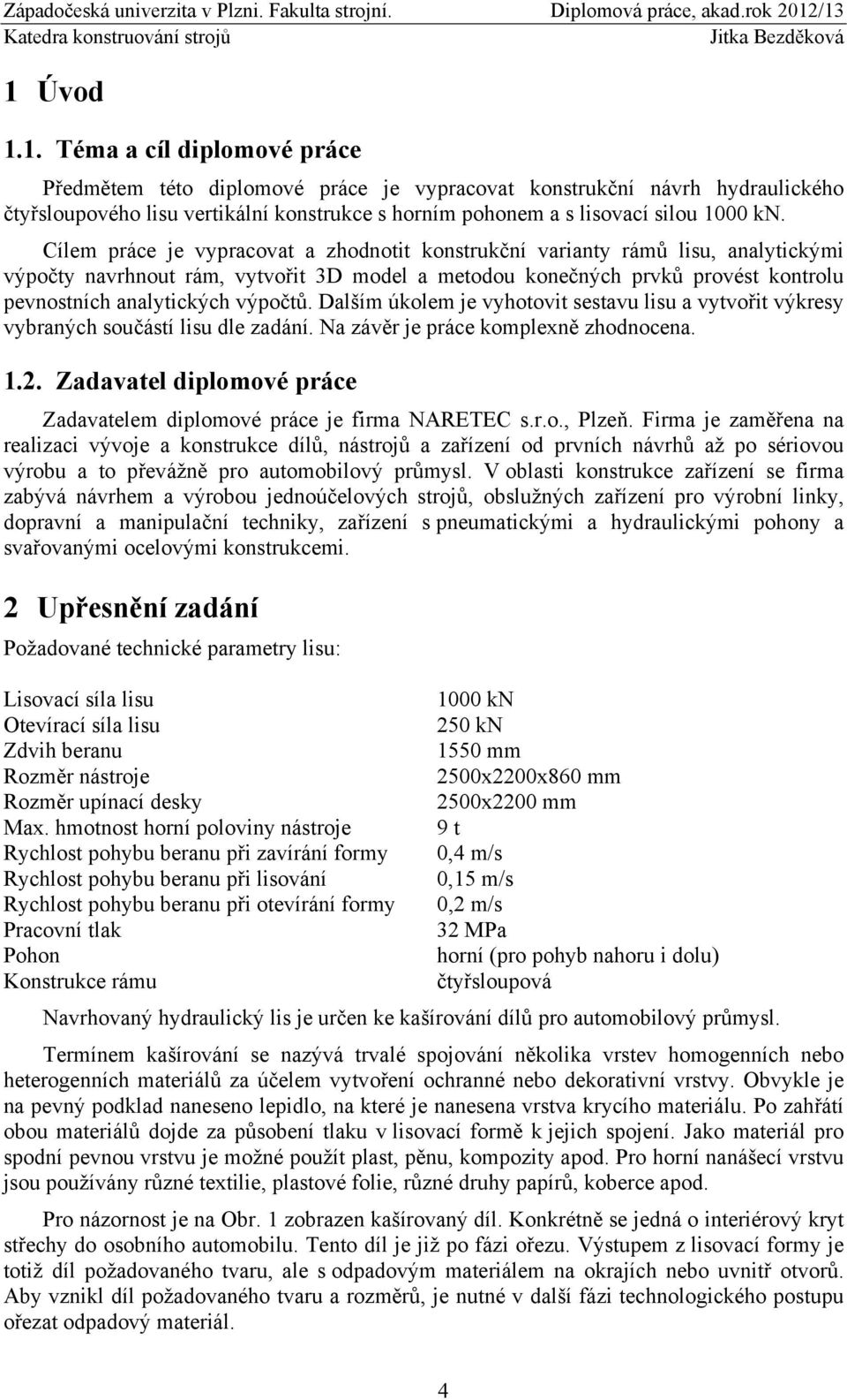 Dalším úkolem je vyhotovit sestavu lisu a vytvořit výkresy vybraných součástí lisu dle zadání. Na závěr je práce komplexně zhodnocena. 1.2.