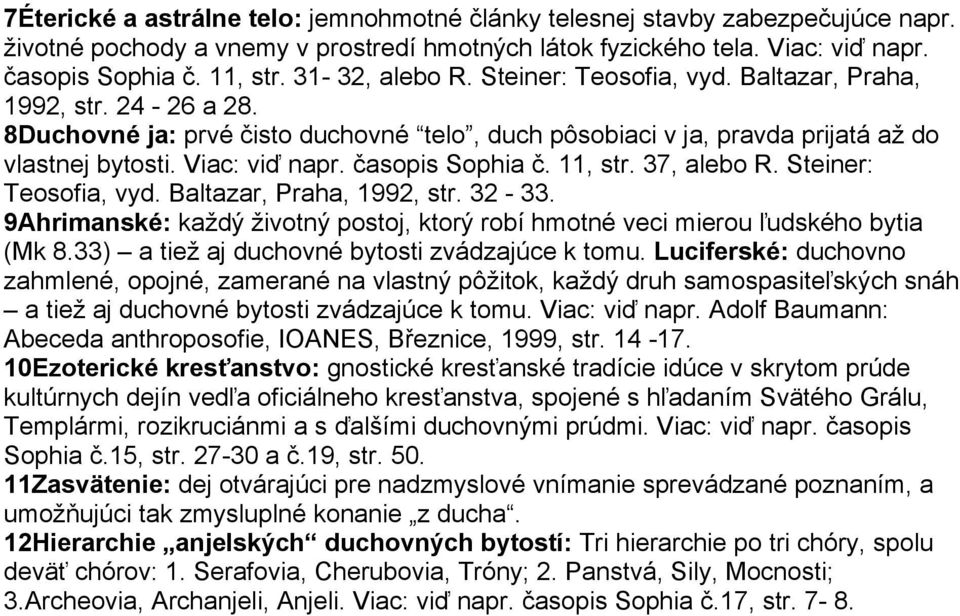 časopis Sophia č. 11, str. 37, alebo R. Steiner: Teosofia, vyd. Baltazar, Praha, 1992, str. 32-33. 9Ahrimanské: každý životný postoj, ktorý robí hmotné veci mierou ľudského bytia (Mk 8.