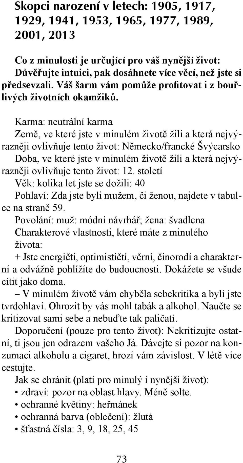 Karma: neutrální karma Země, ve které jste v minulém životě žili a která nejvýrazněji ovlivňuje tento život: Německo/francké Švýcarsko Doba, ve které jste v minulém životě žili a která nejvýrazněji