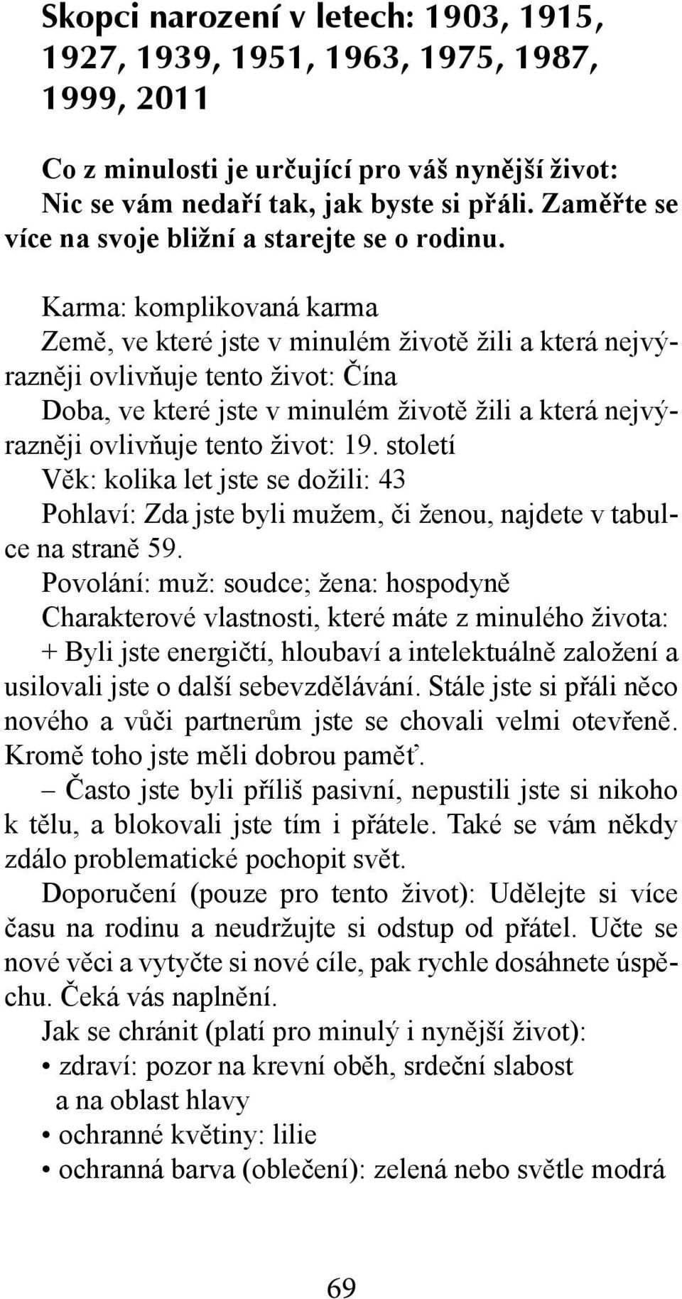 Karma: komplikovaná karma Země, ve které jste v minulém životě žili a která nejvýrazněji ovlivňuje tento život: Čína Doba, ve které jste v minulém životě žili a která nejvýrazněji ovlivňuje tento