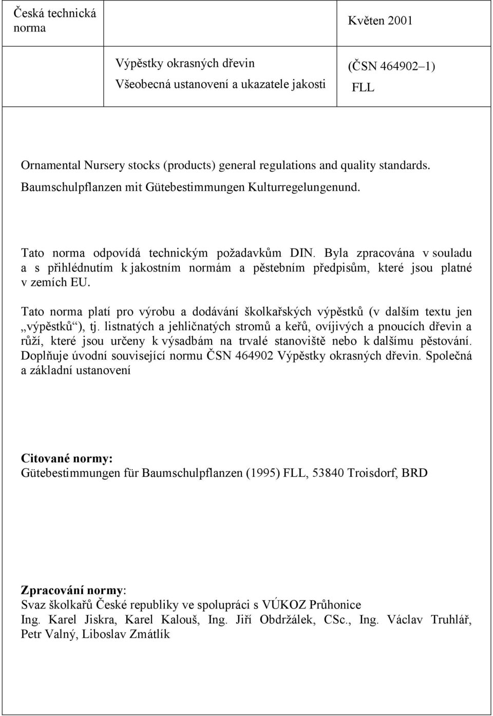 Byla zpracována v souladu a s přihlédnutím k jakostním normám a pěstebním předpisům, které jsou platné v zemích EU.