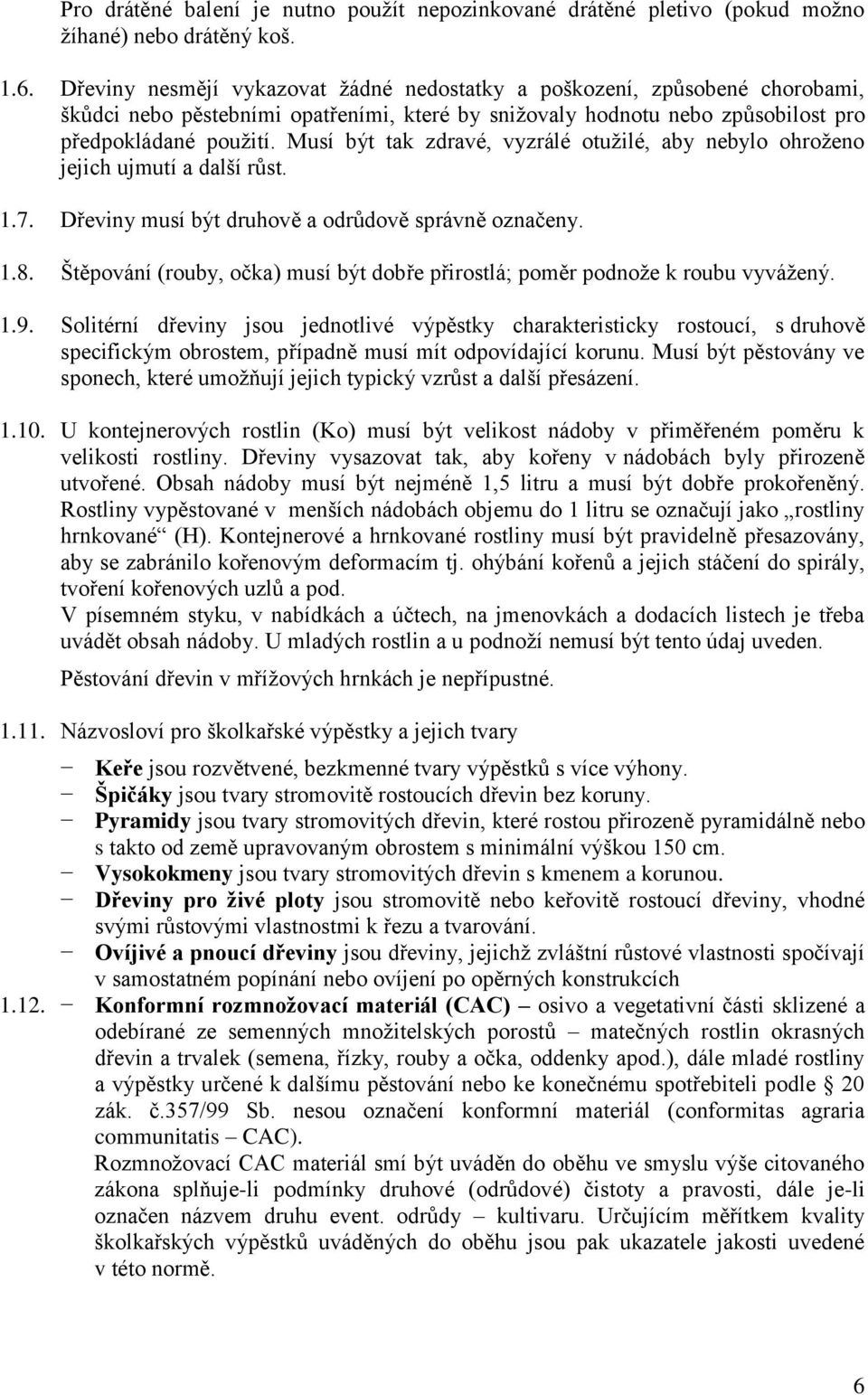 Musí být tak zdravé, vyzrálé otužilé, aby nebylo ohroženo jejich ujmutí a další růst. 1.7. Dřeviny musí být druhově a odrůdově správně označeny. 1.8.